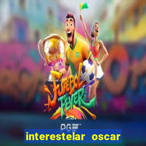 interestelar oscar interestelar quantos oscar